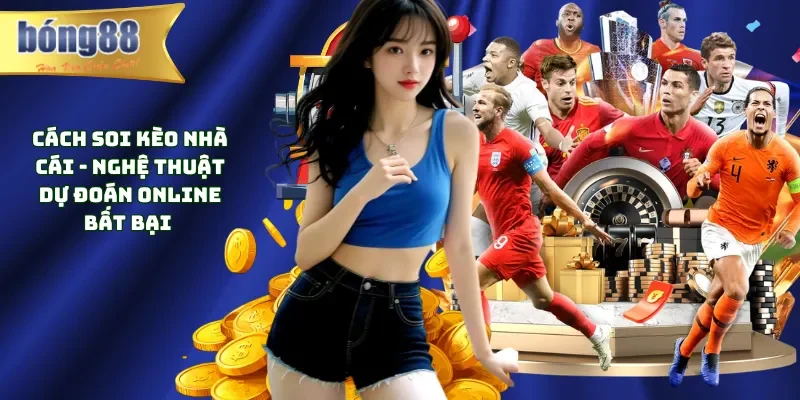Cách Soi Kèo Nhà Cái - Nghệ Thuật Dự Đoán Online Bất Bại Cách soi kèo nhà cái