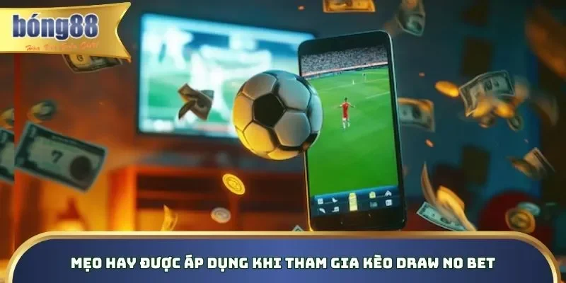 Kèo Draw No Bet - Luật Chơi & Bí Kíp Chơi Trên Bong88 Chia sẻ tips mẹo hay khi tham gia cược DNB