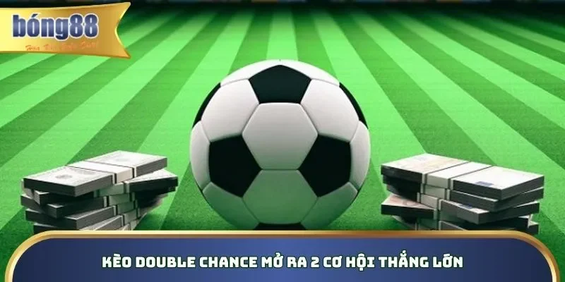 Kèo Double Chance - Top 1 Loại Hình Cá Cược Hấp Dẫn Nhất Kèo Double Chance mở ra 2 cơ hội thắng lớn