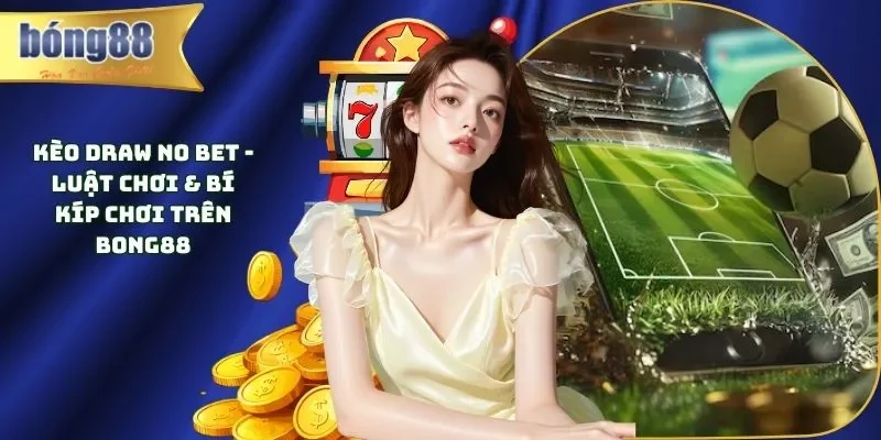 Kèo Draw No Bet - Luật Chơi & Bí Kíp Chơi Trên Bong88 Kèo Draw No Bet