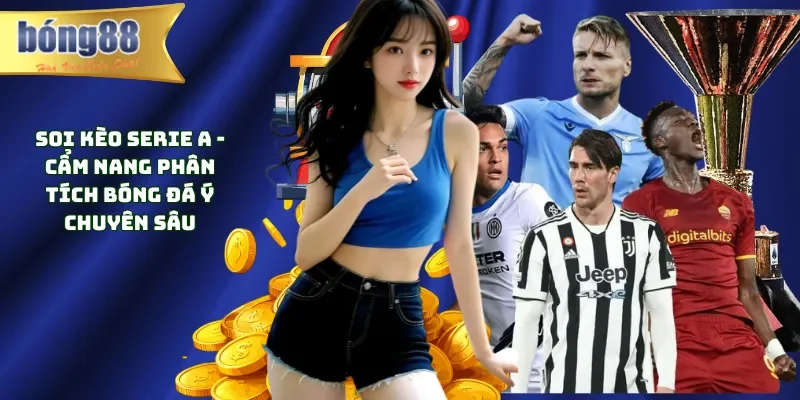 Soi Kèo Serie A - Cẩm Nang Phân Tích Bóng Đá Ý Chuyên Sâu Soi kèo Serie A